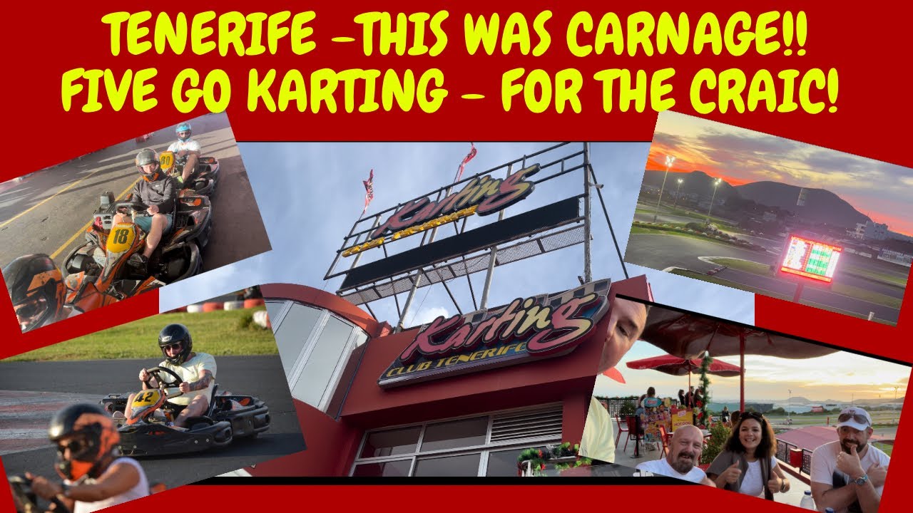 TENERIFE - THIS WAS CARNAGE!!  - FIVE GO KARTING - FOR THE CRAIC! - & GUESS WHO WAS FASTEST??