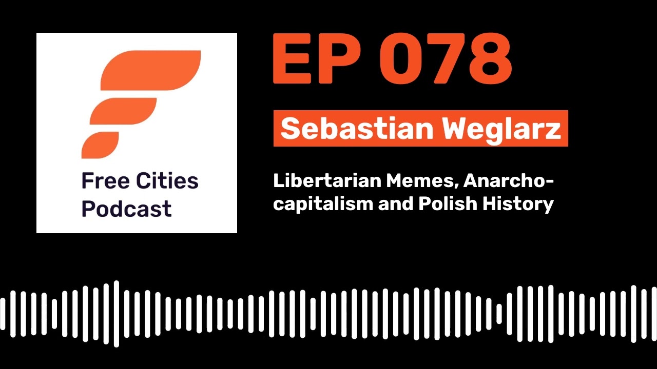 078 - Sebastian Weglarz: Libertarian Memes, Anarcho-capitalism and Polish History