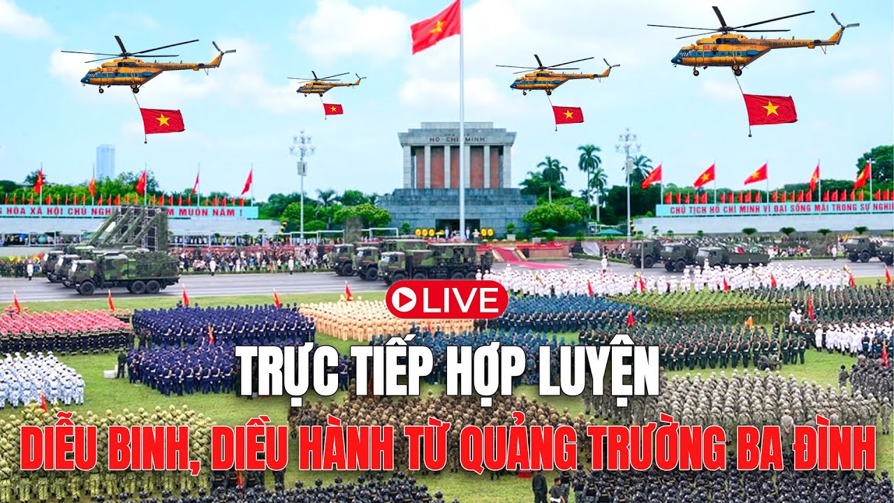 🔥 TRỰC TIẾP: HỢP LUYỆN DIỄU BINH, DIỄU HÀNH TỪ QUẢNG TRƯỜNG BA ĐÌNH
