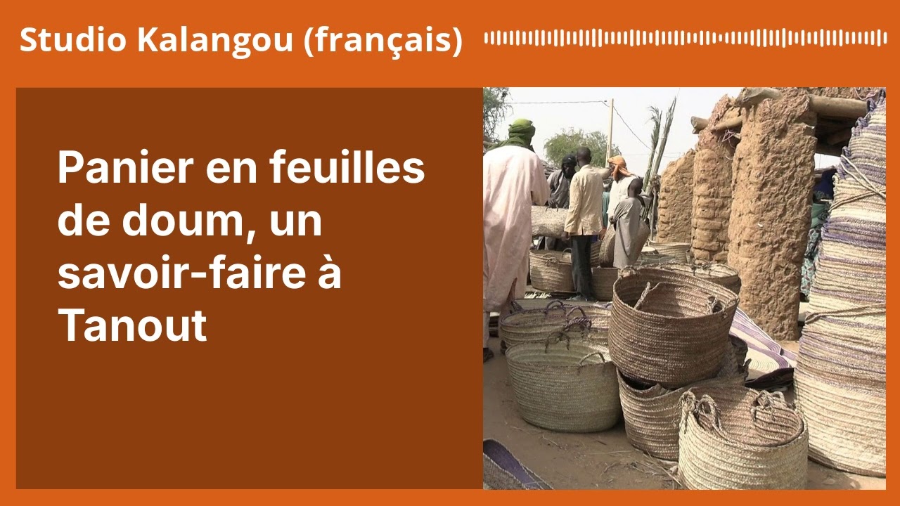 Panier en feuilles de doum, un savoir-faire &agrave; Tanout | Studio Kalangou (fran&ccedil;ais)