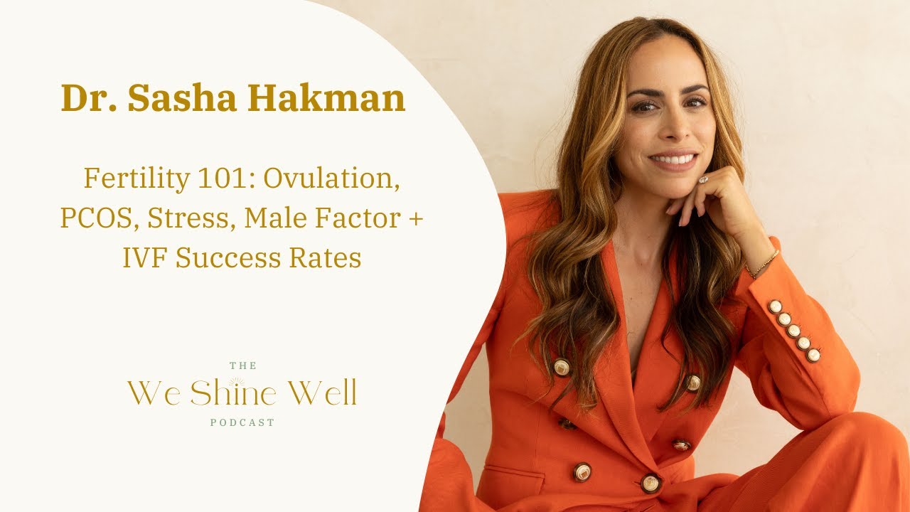 Fertility 101: Ovulation, PCOS, Stress, Male Factor & IVF Success Rates with Dr. Sasha Hakman