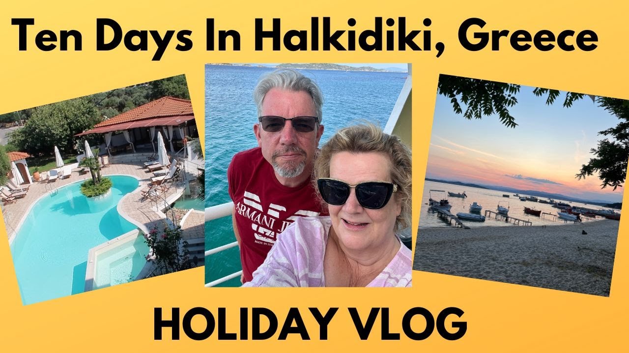 Holiday Vlog: 10 Days In Halkidiki, Greece