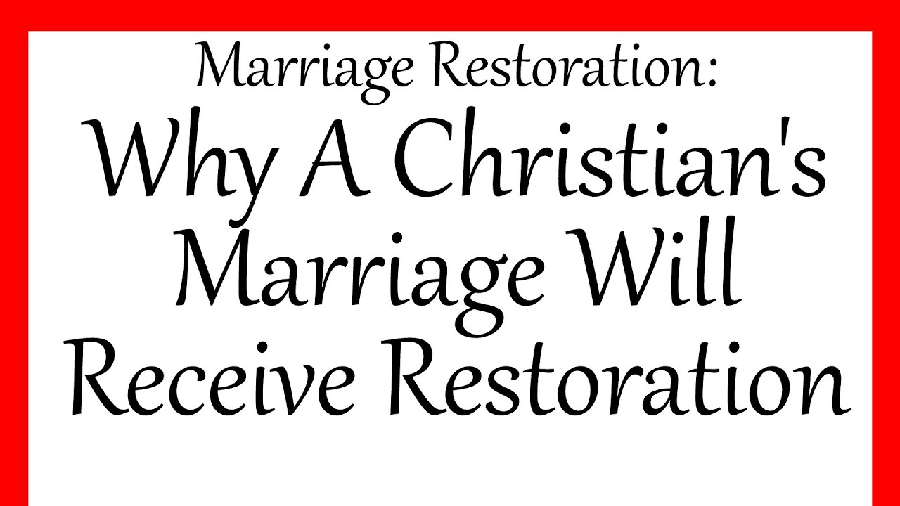 Marriage Restoration: Why A Christian's Marriage Will Receive Restoration