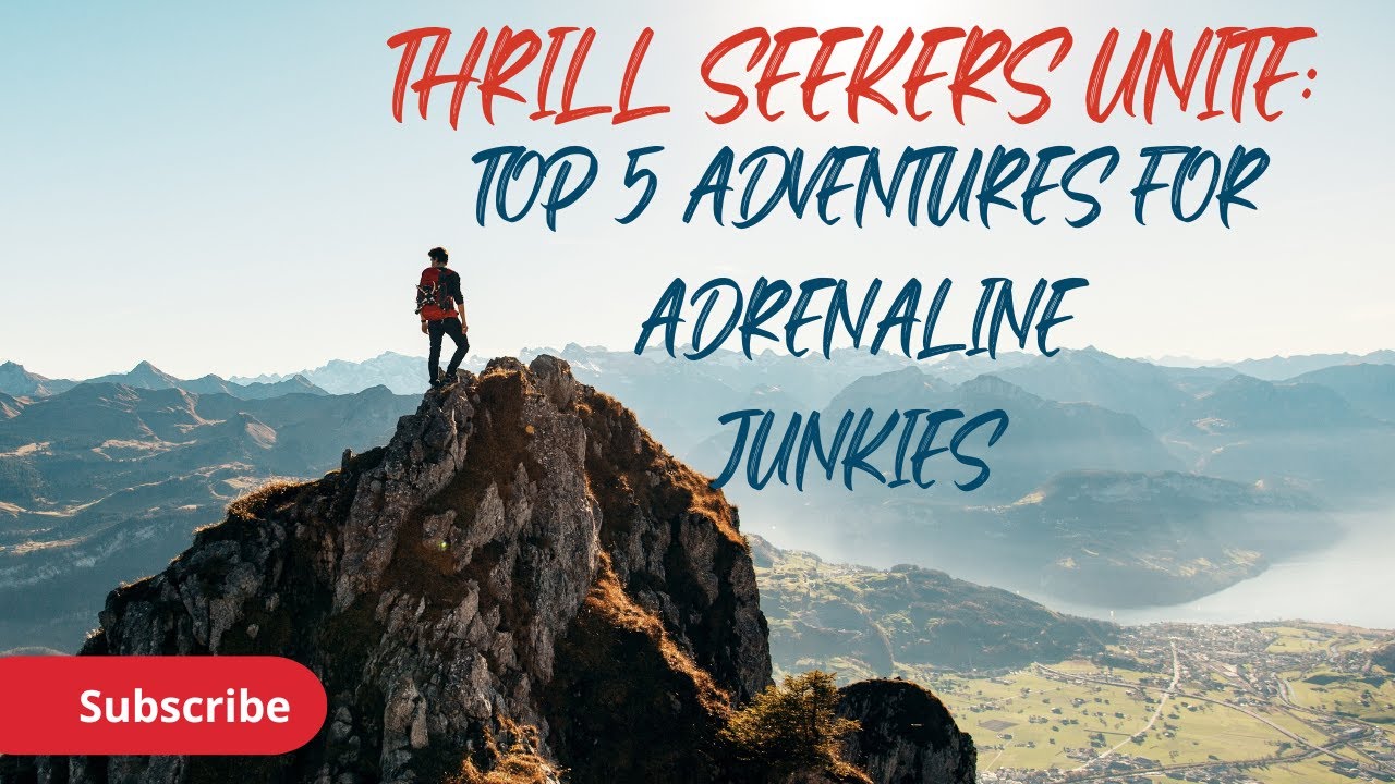 Thrill Seekers Unite: Top 5 Adventures for Adrenaline Junkies