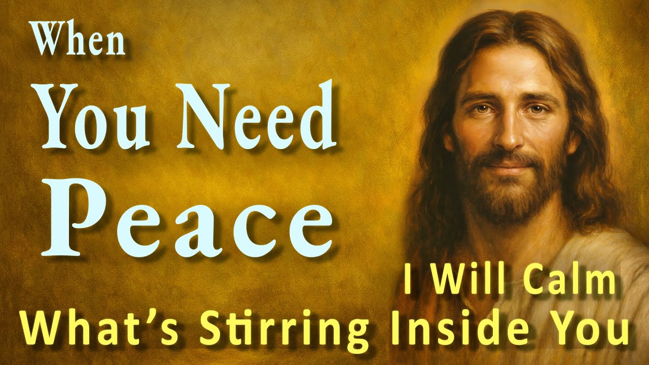 When You Need Peace — I Will Calm What’s Stirring Inside You