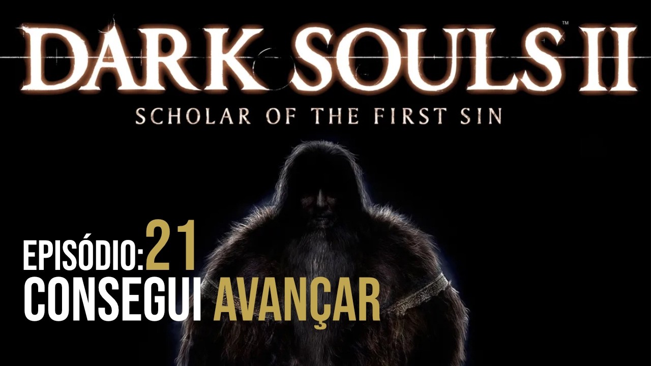 Dark Souls 2 - Finalmente, consegui avançar - Ep 21