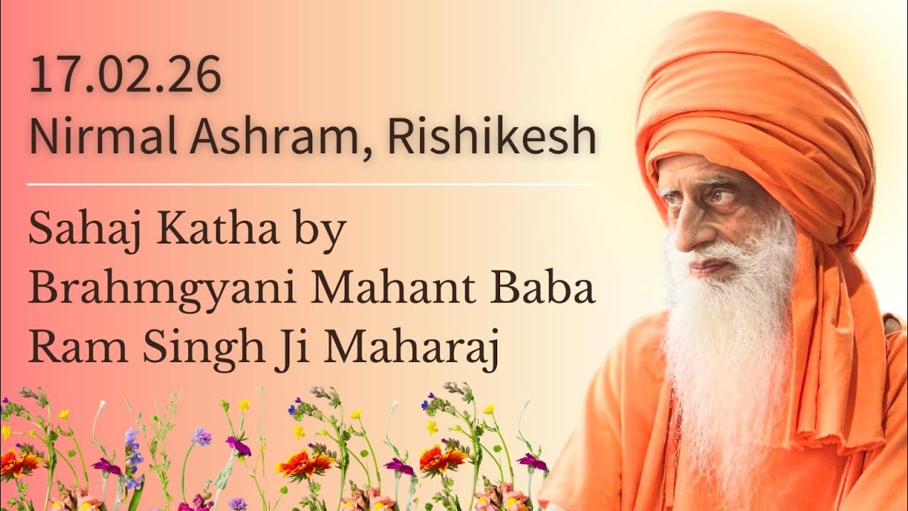 17 Feb, 2026~ Sahaj Katha by Brahmgyani Mahant Baba Ram Singh Ji Maharaj ~ Nirmal Ashram, Rishikesh