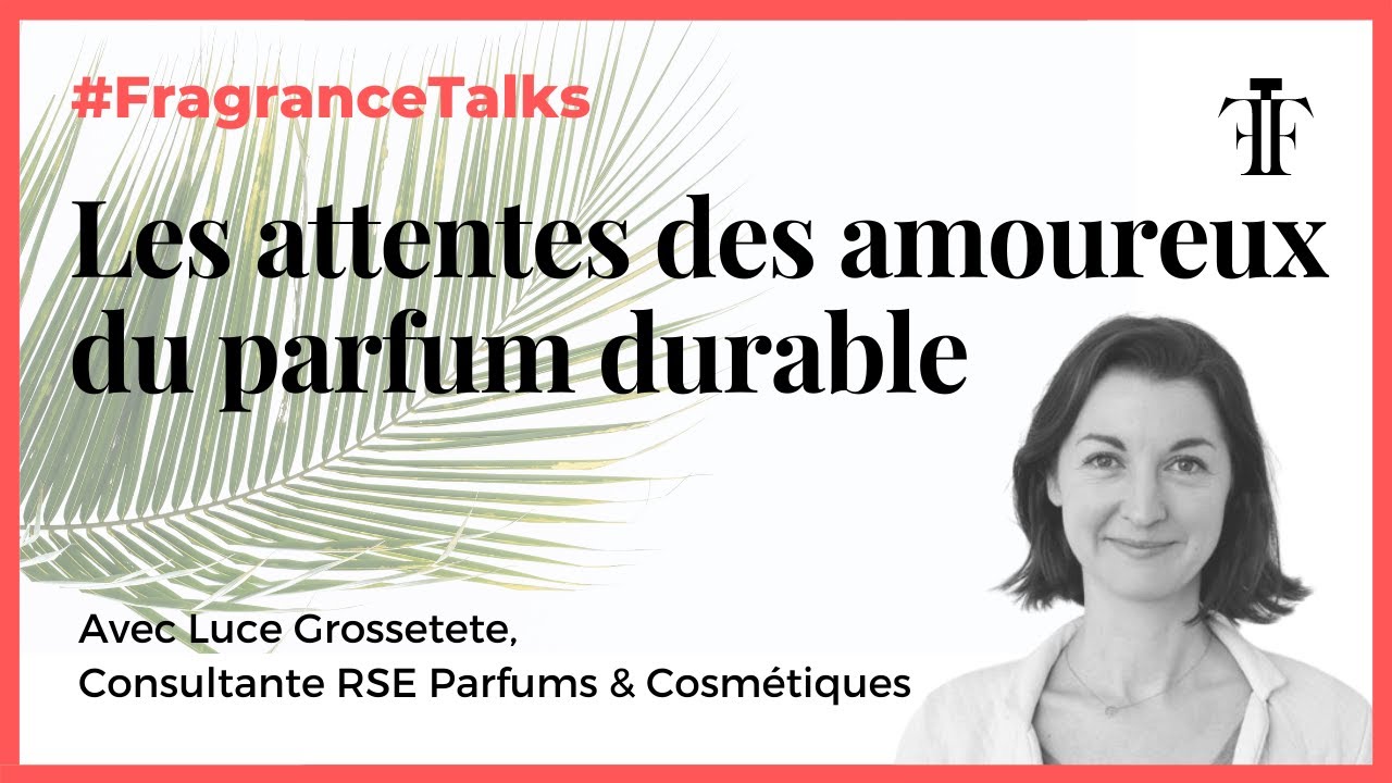 Les attentes des amoureux du parfum durable - Luce Grossetete