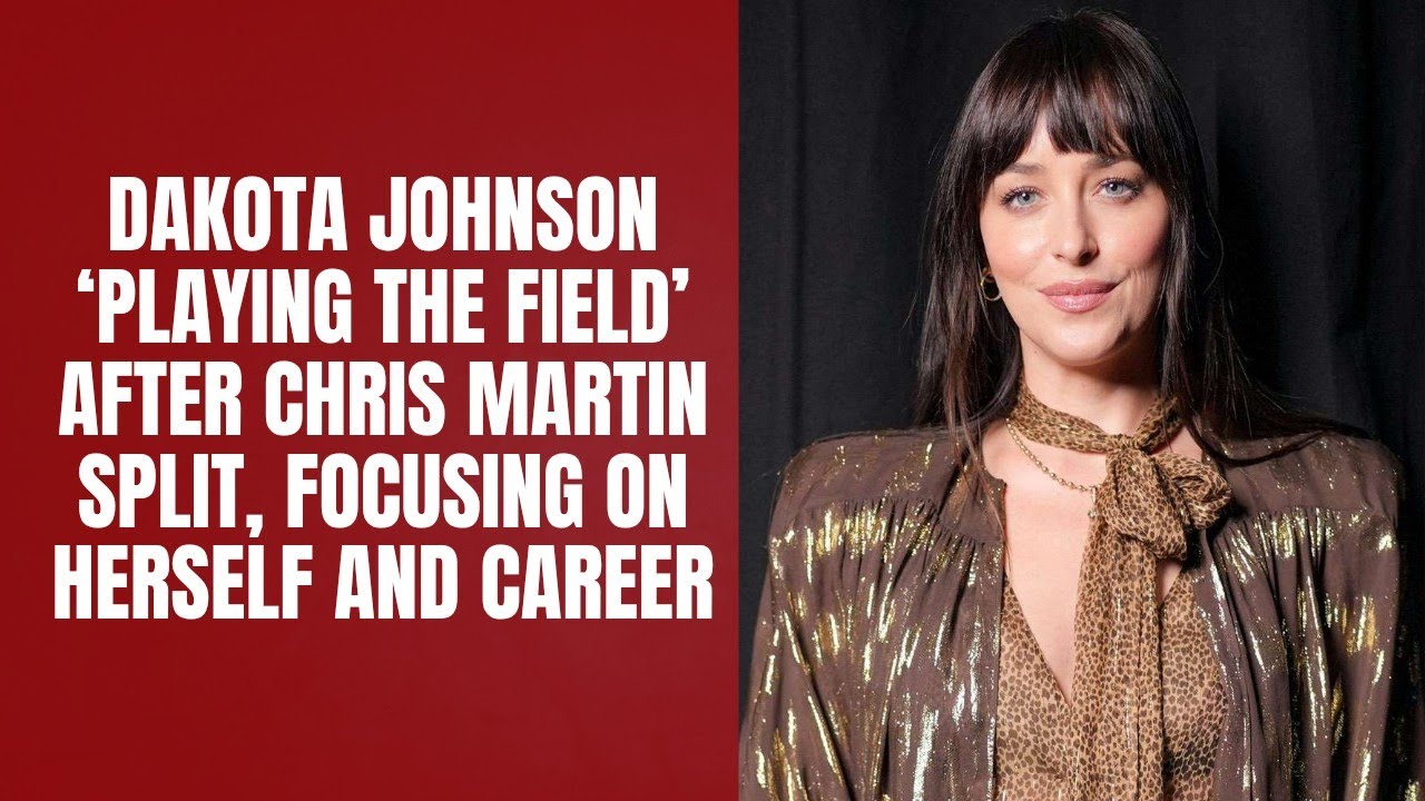 Dakota Johnson ‘Playing the Field’ After Chris Martin Split, Focusing on Herself and Career