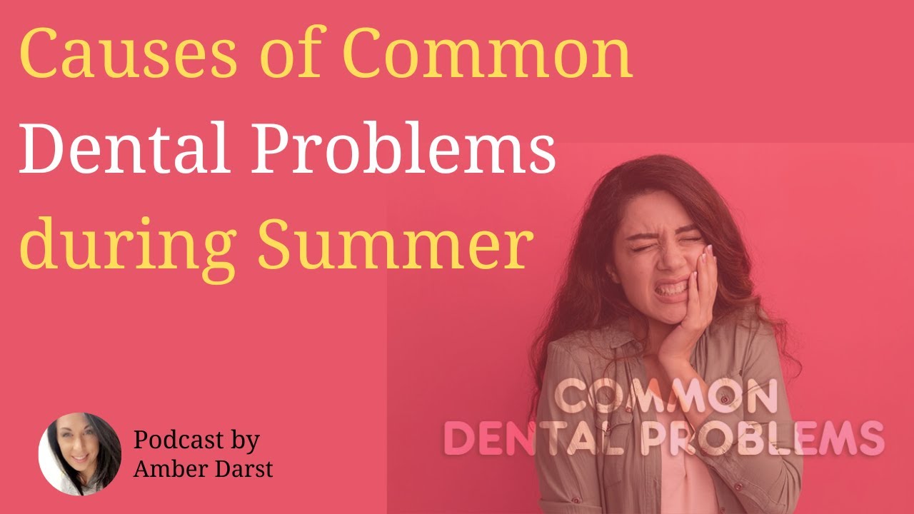 Causes of Common Dental Problems during Summer