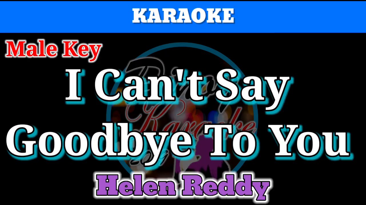 I Can't Say Goodbye To You by Helen Reddy (Karaoke : Male Key)