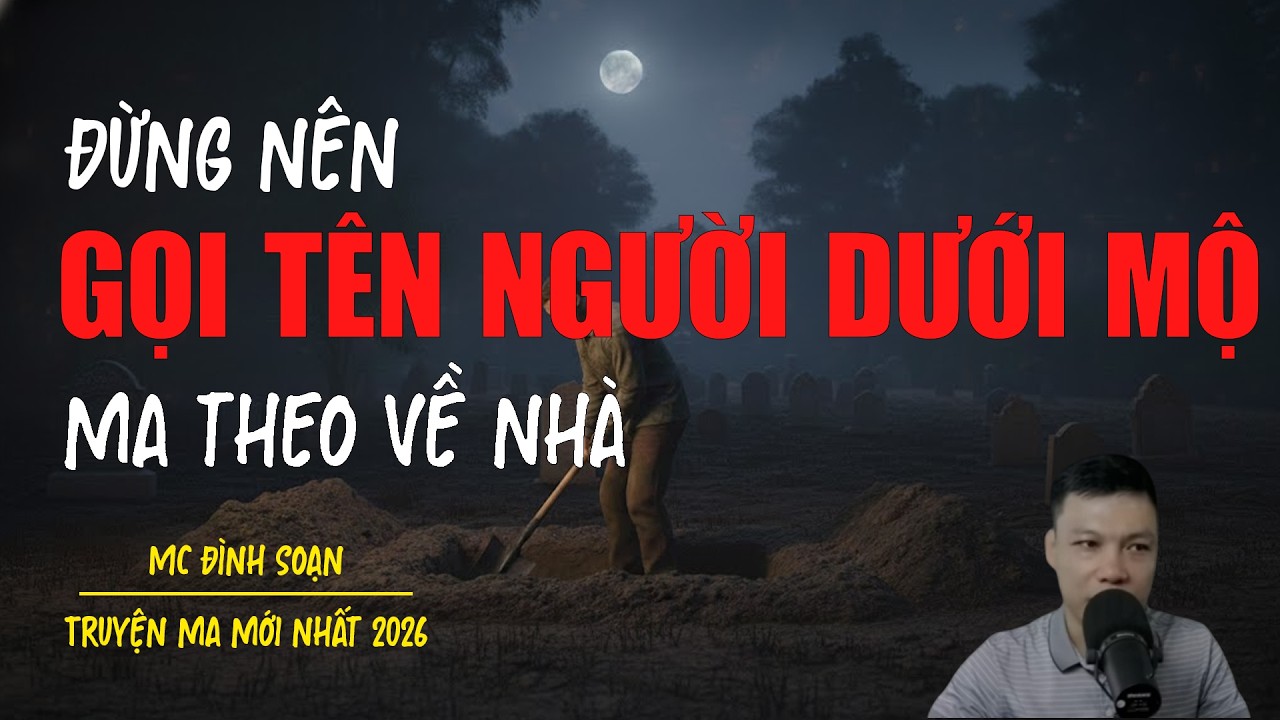 Truyện ma Đ&igrave;nh Soạn mới nhất 2026：ĐỪNG N&Ecirc;N GỌI T&Ecirc;N NGƯỜI DƯỚI MỘ