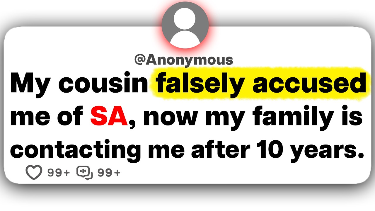 My cousin falsely accused me of SA, now my family is contacting me after 10 years.