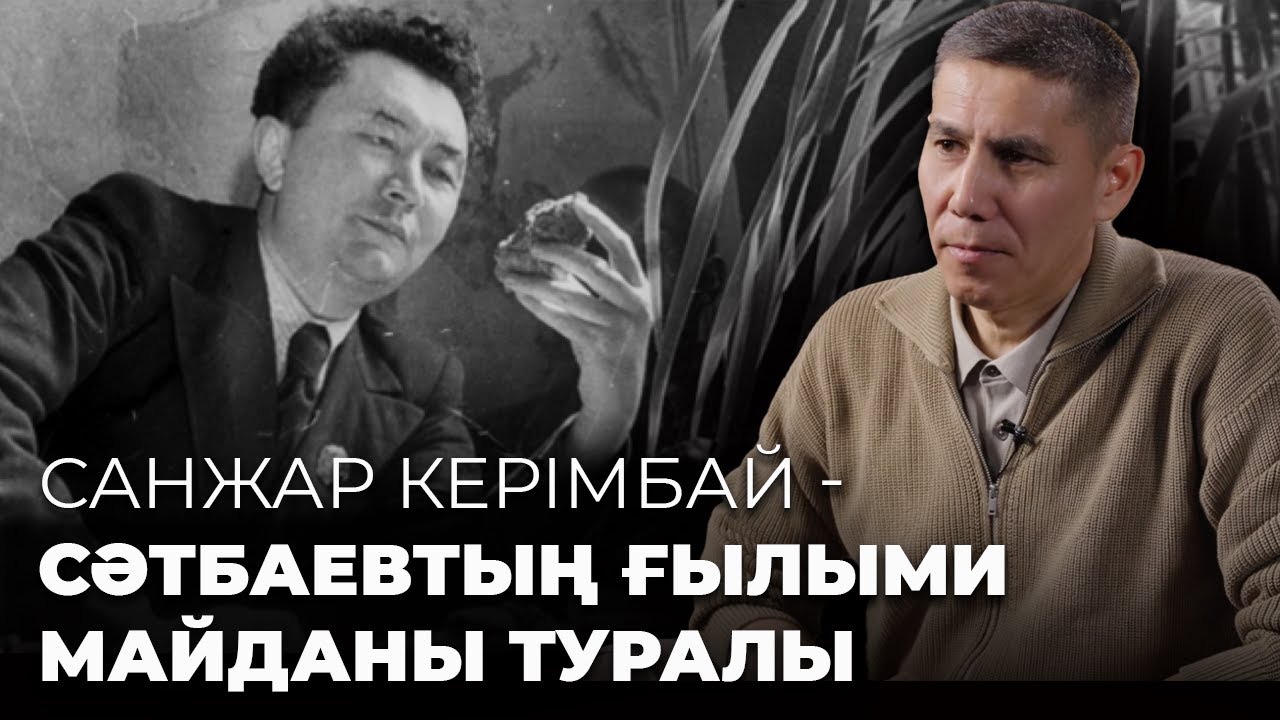 Марсқа қызыққан Сәтбаев: тағдыр, ғылым жолы, Алаш идеясы, қуғын-сүргін | Санжар Керімбай