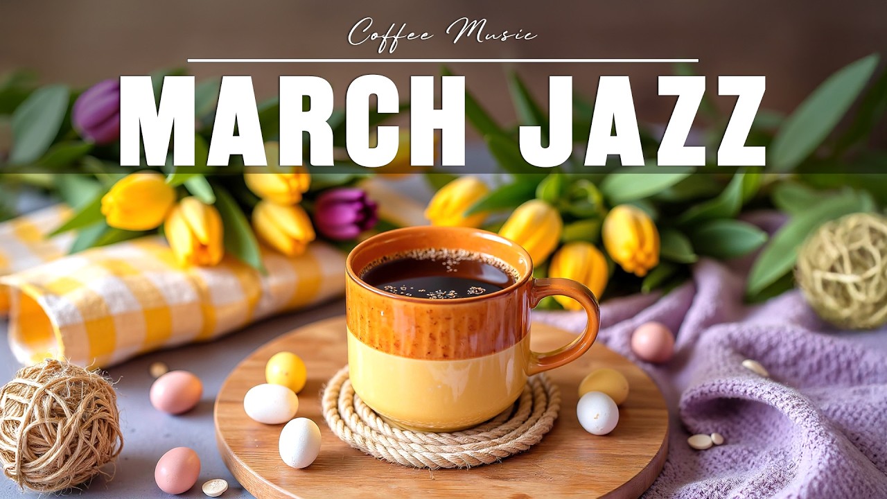 March Jazz ☕ Spring Jazz Cafe Background Music & Cheerful Bossa Nova Piano for Start the day