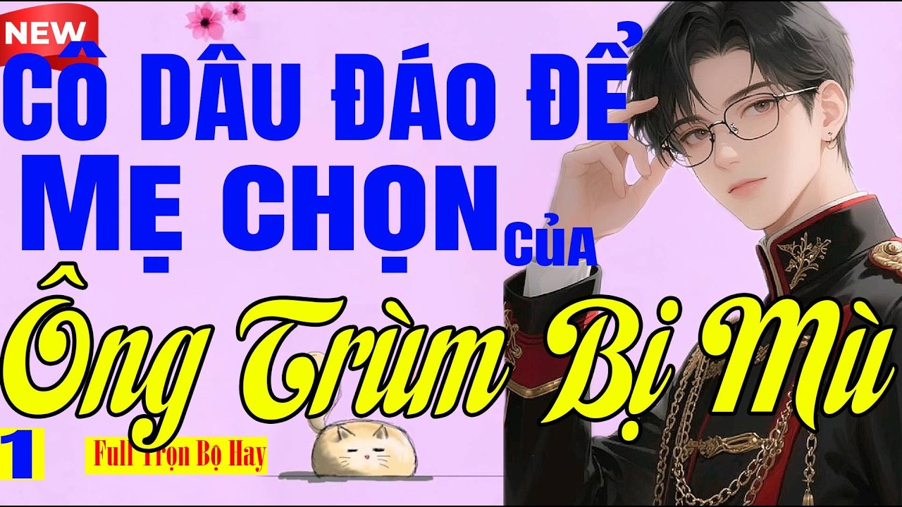 CÔ DÂU ĐÁO ĐỂ MẸ CHỌN CỦA ÔNG TRÙM BỊ MÙ Tập 1 - Truyện Ngôn Tình Tổng Tài Hay Nghe Cuối Tuần