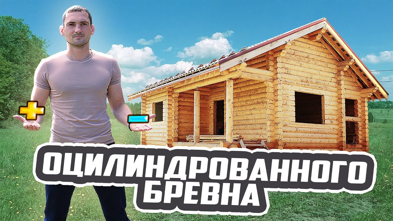 Достоинства и недостатки оцилиндрованного бревна  Обзор бани