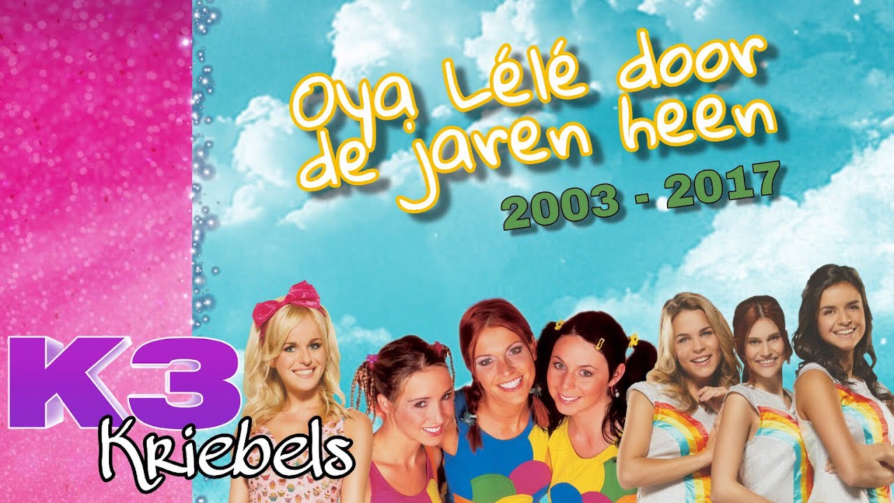 K3 - Oya Lélé Door De Jaren Heen (2003-2017)