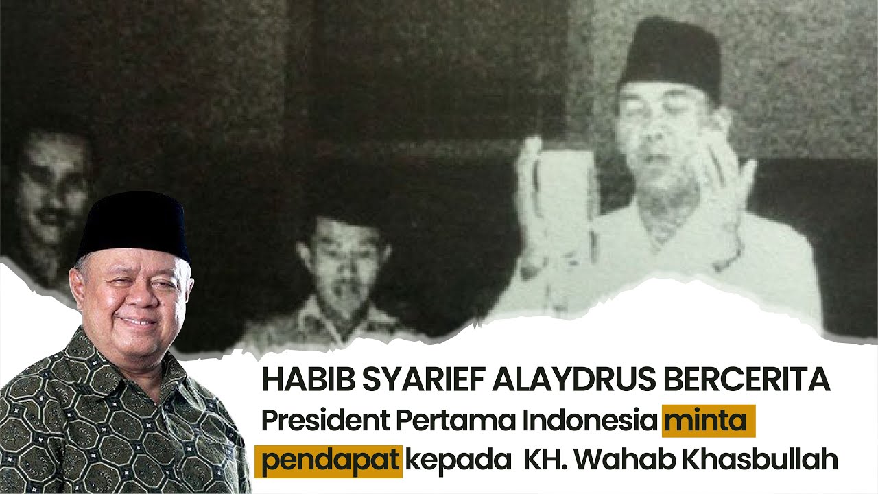 HABIB SYARIEF ALAYDRUS BERCERITA PRESIDENT PERTAMA INDONESIA MINTA PENDAPAT KEPADA KH. WAHAB