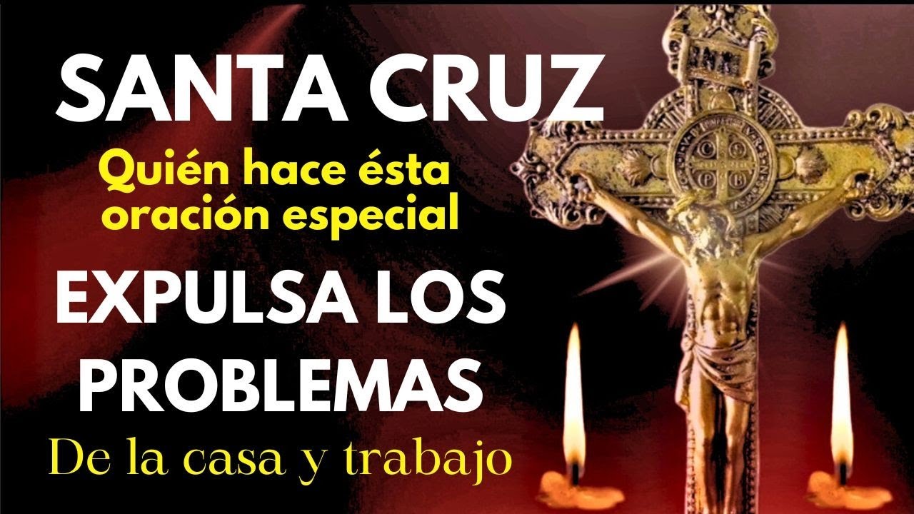 SANTA CRUZ/ Haz esta oración  para EXPULSAR INMEDIATAMENTE/LOS PROBLEMAS de la CASA TRABAJO/