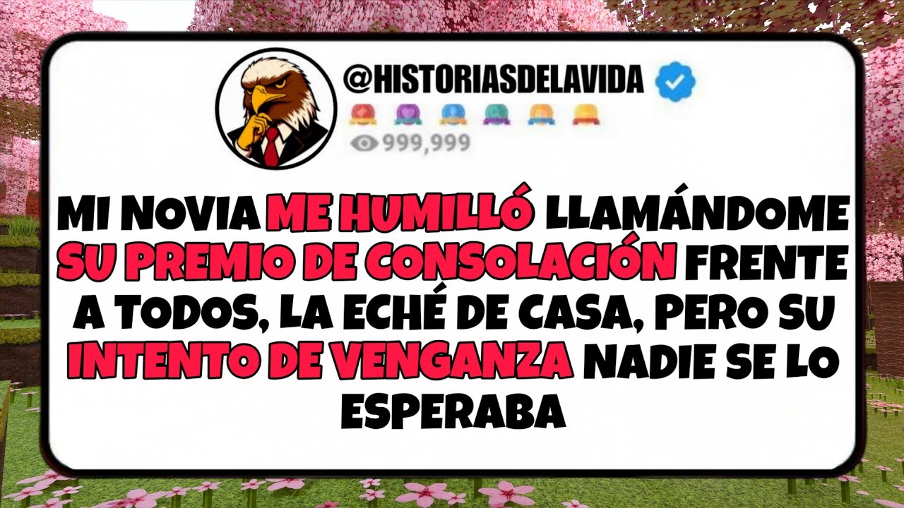 Mi novia ME HUMILLO llamándome SU PREMIO DE CONSOLACION frente a todos, la eche de casa
