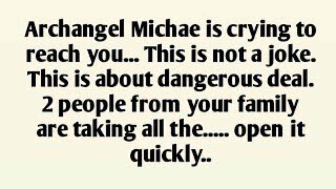 Archangel Michae is crying to reach you... This is not a joke. This is about dangerous deal