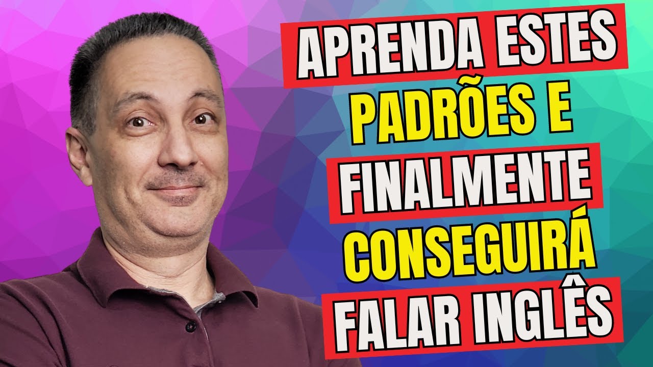 Aprenda Estes Padrões e Finalmente Conseguirá Falar Inglês