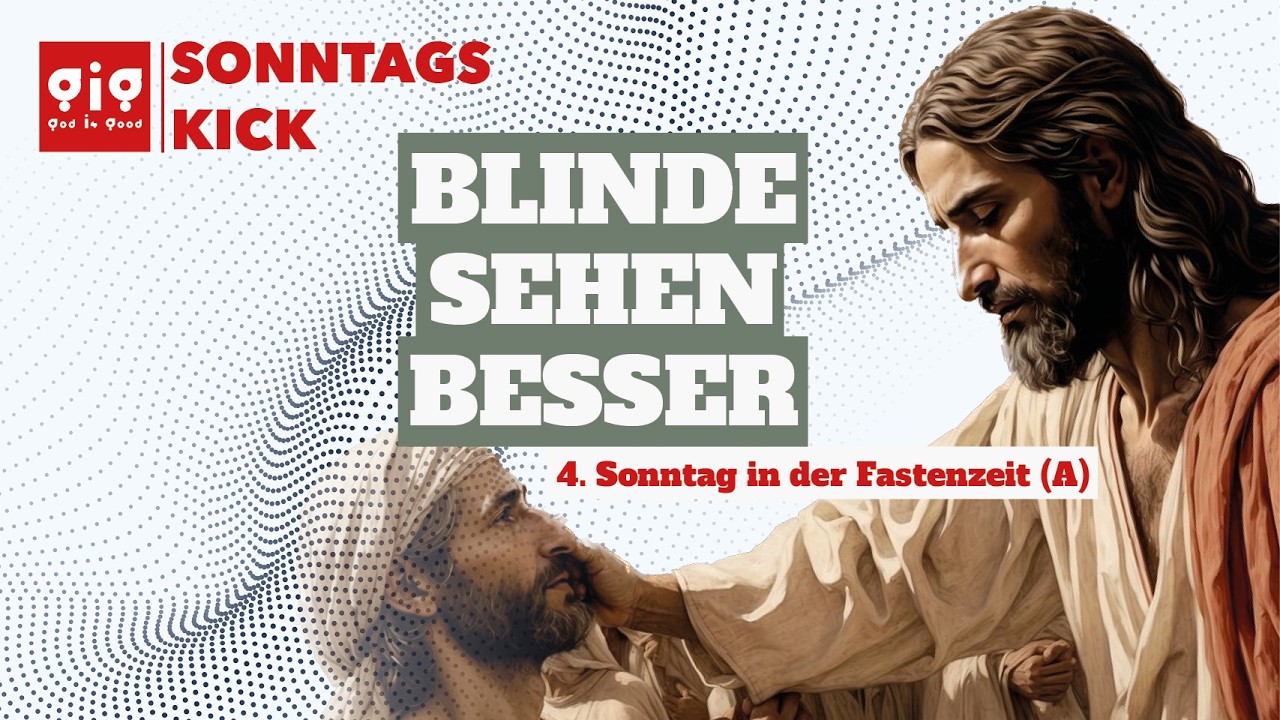 Blinde sehen besser - Gig|Sonntagskick am 4. Sonntag in der Fastenzeit (A)