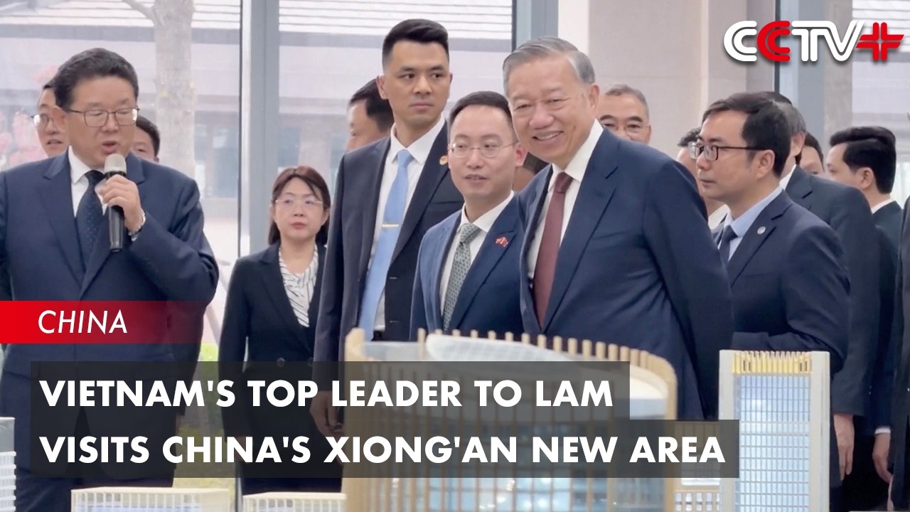 Vietnam's Top Leader To Lam Visits China's Xiong'an New Area