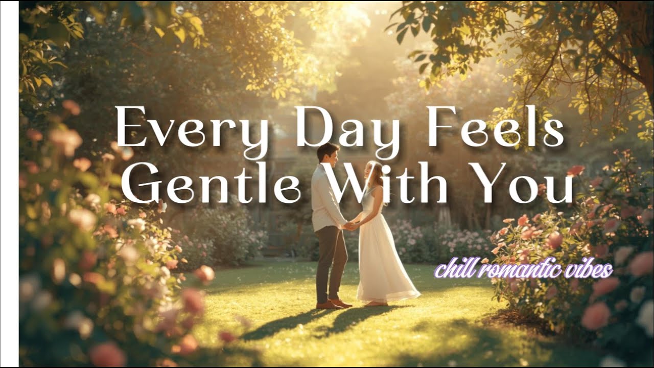 Every Day Feels Gentle With You – Soft Romantic Love Song | Calm & Chill Music
