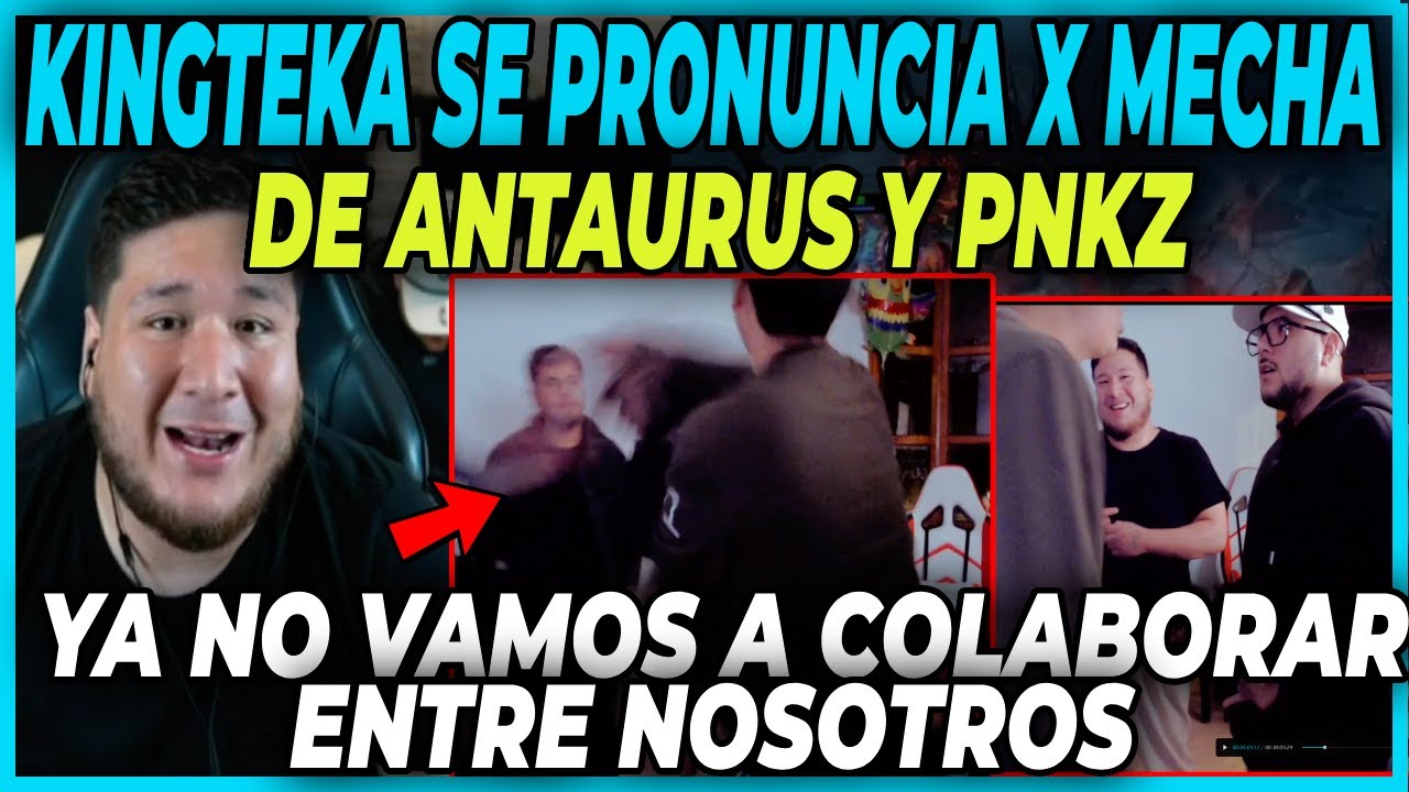 KINGTEKA SE PRONUNCIA POR MECHA ENTRE ANTAURUS Y PNKZ -  YA NO VOY A COLABORAR CON ELLOS