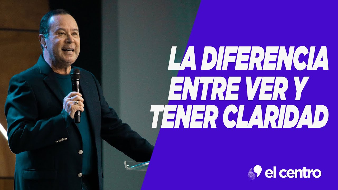 La diferencia entre ver y tener claridad - Pastor Hugo Solís - Iglesia El Centro