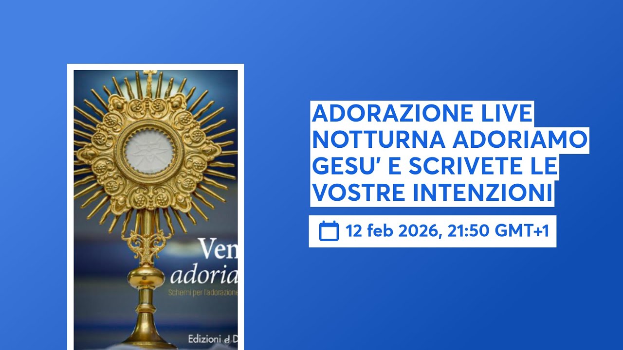 ADORAZIONE LIVE NOTTURNA ADORIAMO GESU' E SCRIVETE LE VOSTRE INTENZIONI