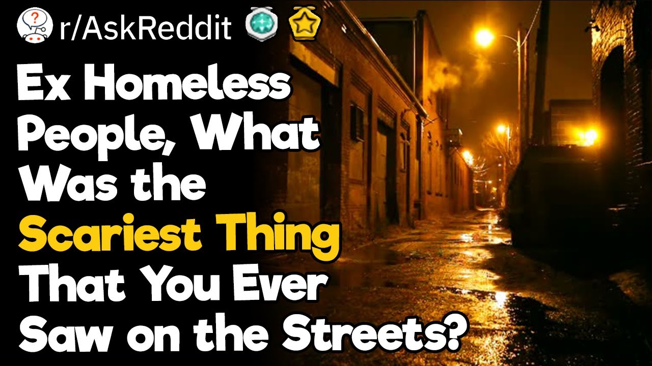 Ex Homeless People, What Was the Scariest Thing That You Ever Saw on the Streets?