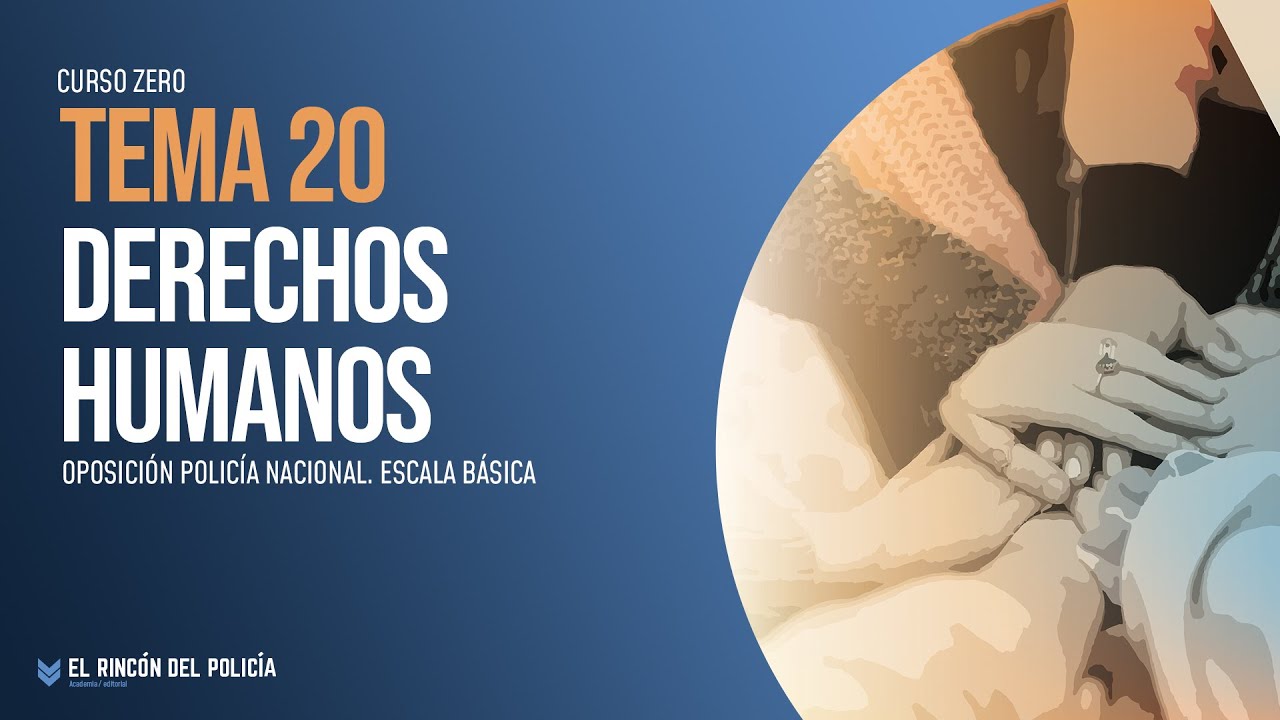 👮‍♂🔵 CURSO ZERO. TEMA 20 - DERECHOS HUMANOS | Oposición POLICÍA NACIONAL 📚