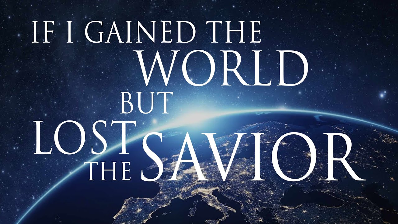 If I Gained The World But Lost The Savior - hymn with lyrics