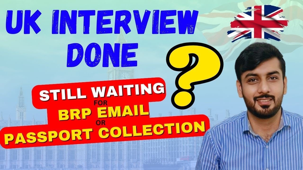 UK Embassy Interview Completed But still waiting for BRP and Passport Collection