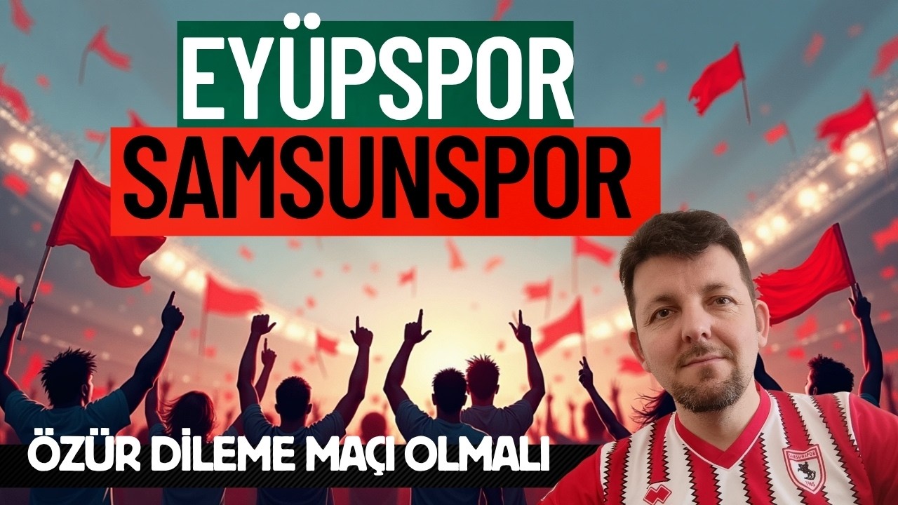 EY&Uuml;PSSPOR - SAMSUNSPOR MA&Ccedil; &Ouml;NCESİ: TARAFTARDAN &Ouml;Z&Uuml;R DİLEME MA&Ccedil;I OLMALI