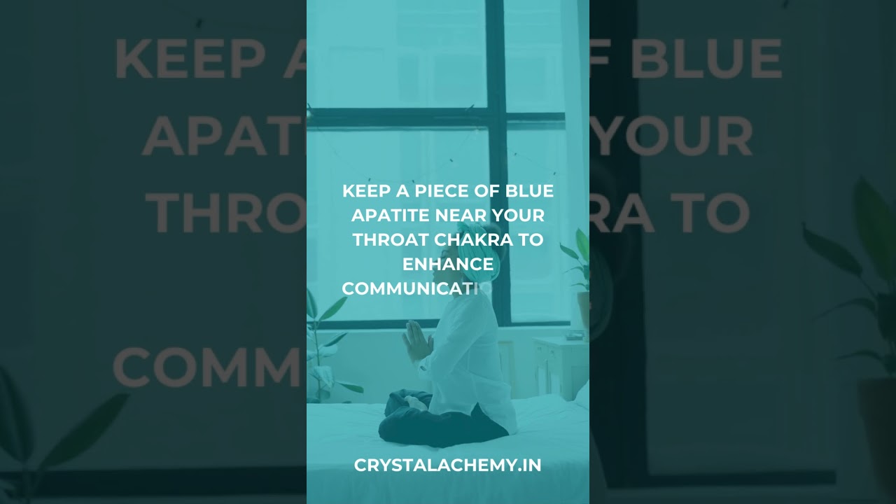 Keep a 'Blue Apatite' Crystal near your throat chakra to enhance communication and self-expression.