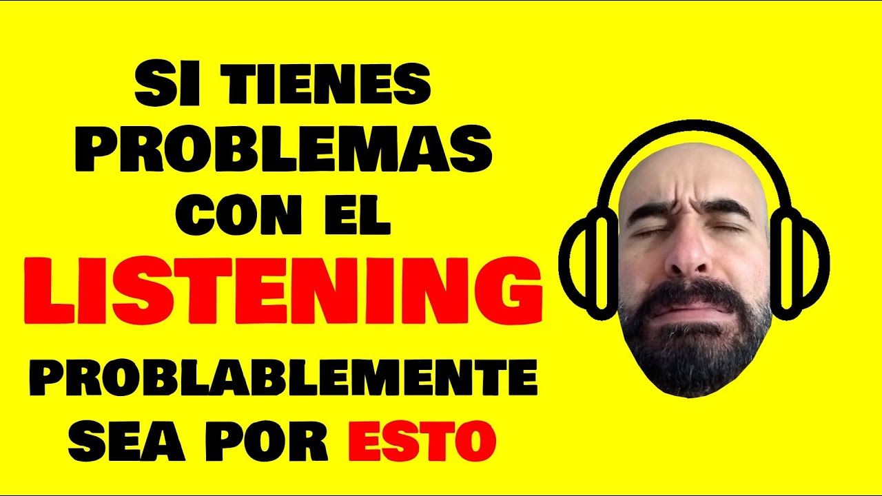 SI tienes PROBLEMA  con el LISTENING  probablemente sea por esto