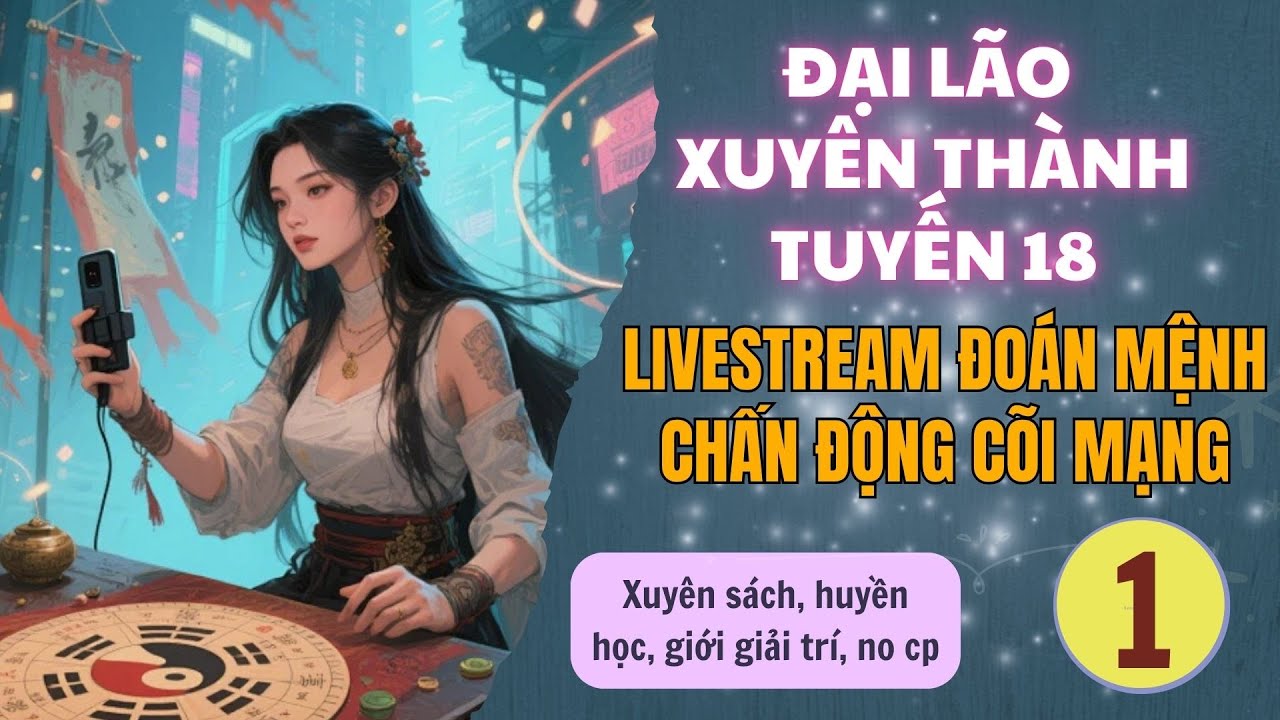 Tập 1 | Đại Lão Xuyên Thành Tuyến 18, Livestream Đoán Mệnh Chấn Động Cõi Mạng - huyền học, nữ cường