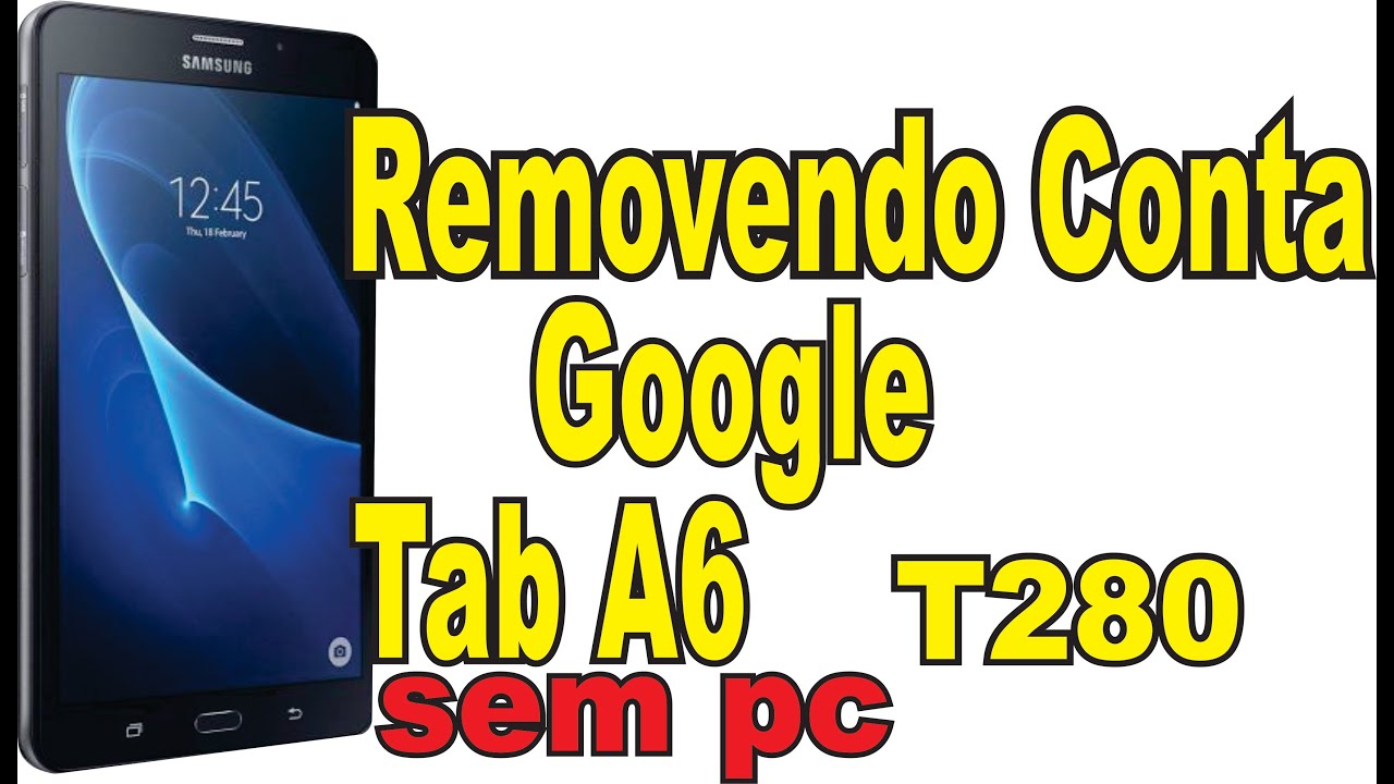 Removendo Conta Google do Tablet da Samsung, Tab a6 t280 sem pc