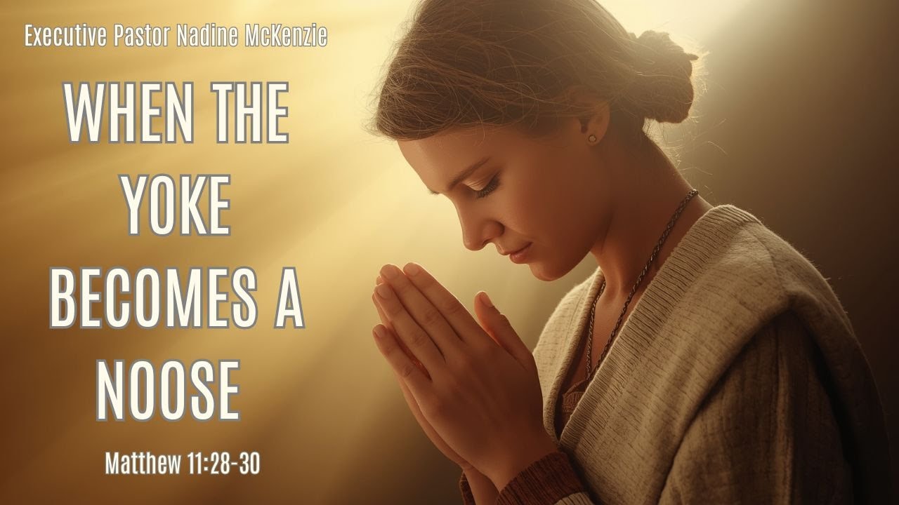 When The Yoke Becomes a Noose - Executive Pastor Nadine McKenzie