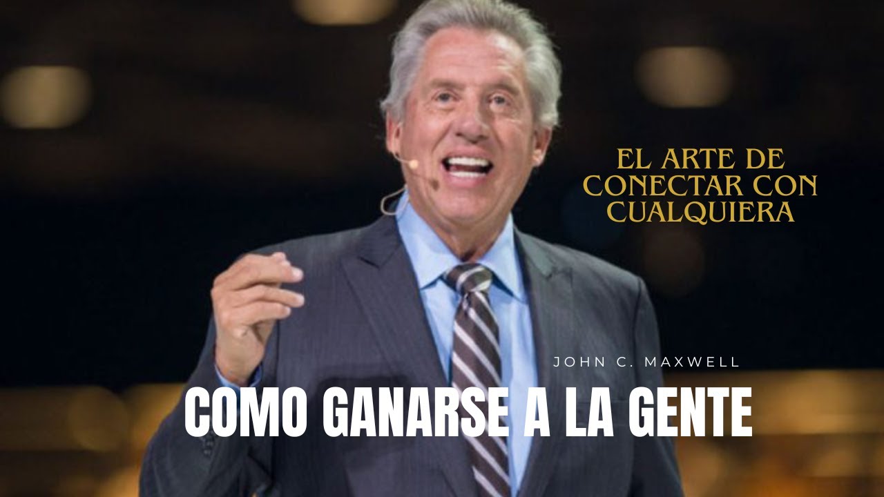 Como ganarse a la gente | John C Maxwell Resúmen del Libro