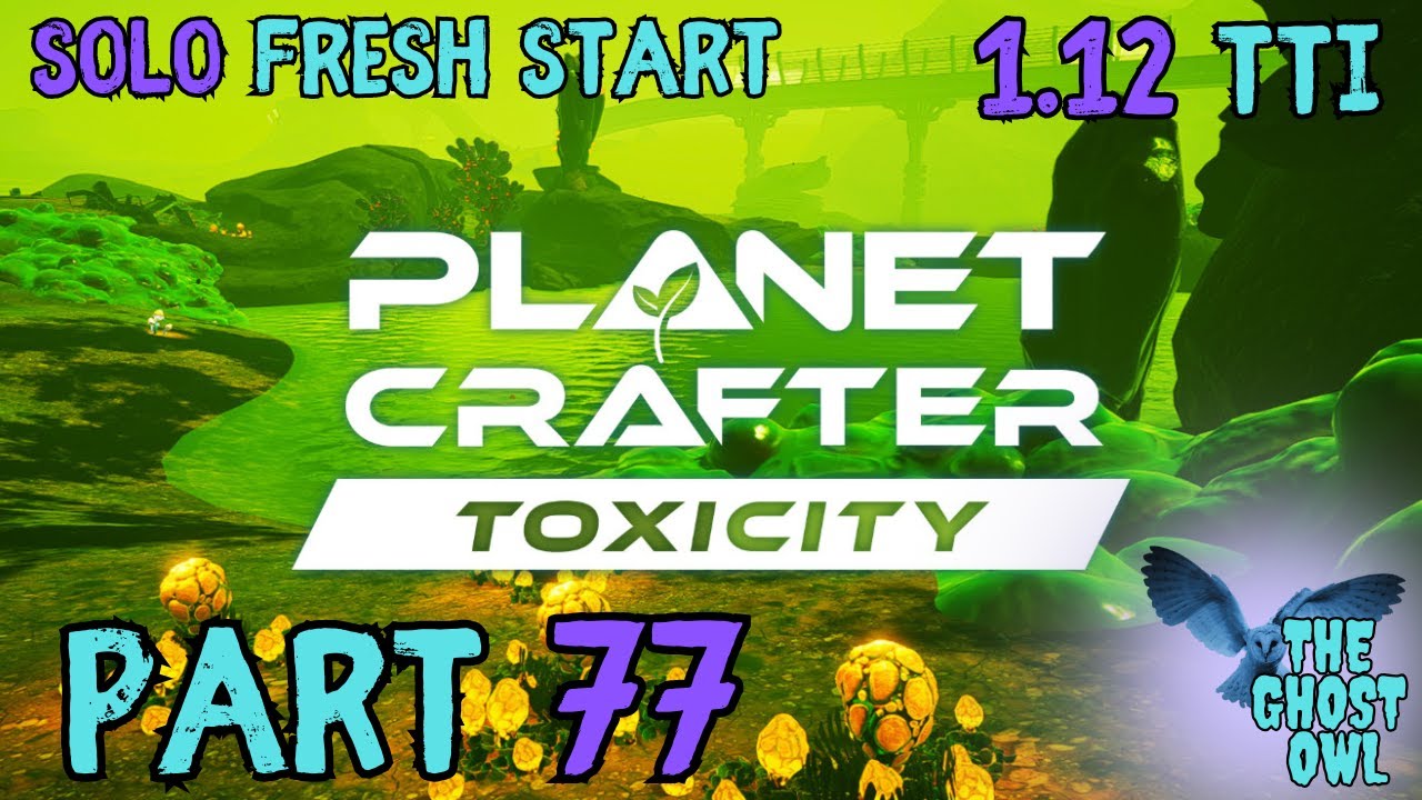 Planet Crafter DLC Toxicity Solo Fresh Start Part 77 1.12 TTi