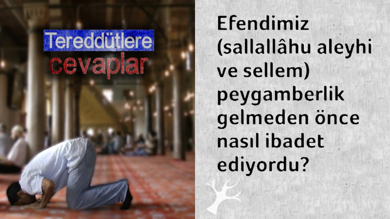 Peygamberlikten Önce Nasıl İbadet Ediliyordu? | Tereddütlere Cevaplar