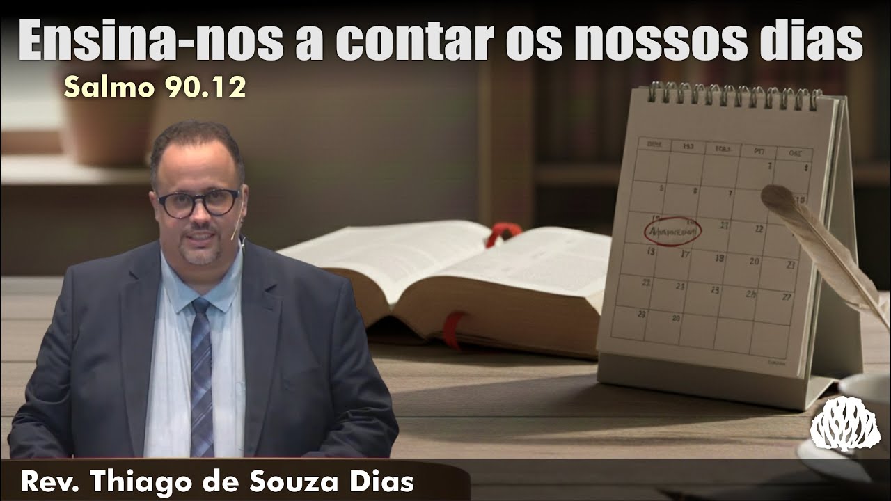 Salmo 90.12: Ensina-nos a contar os nossos dias | Rev. Thiago de Souza Dias