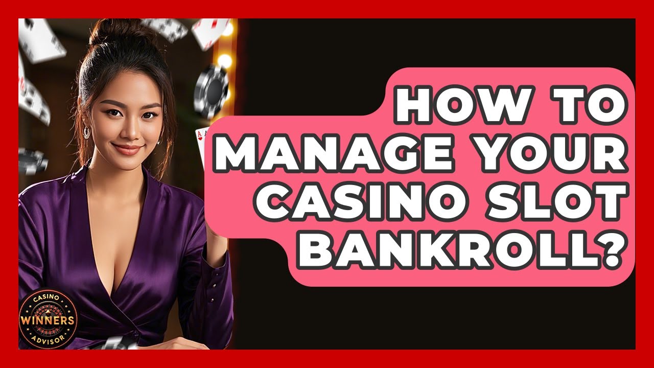 How To Manage Your Casino Slot Bankroll? - Casino Winners Advisor