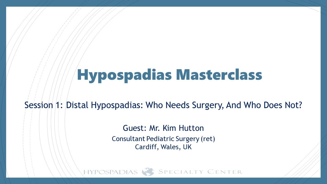 Hypospadias MASTERCLASS: Session 1. Distal Hypospadias: Who needs surgery, and who does not?