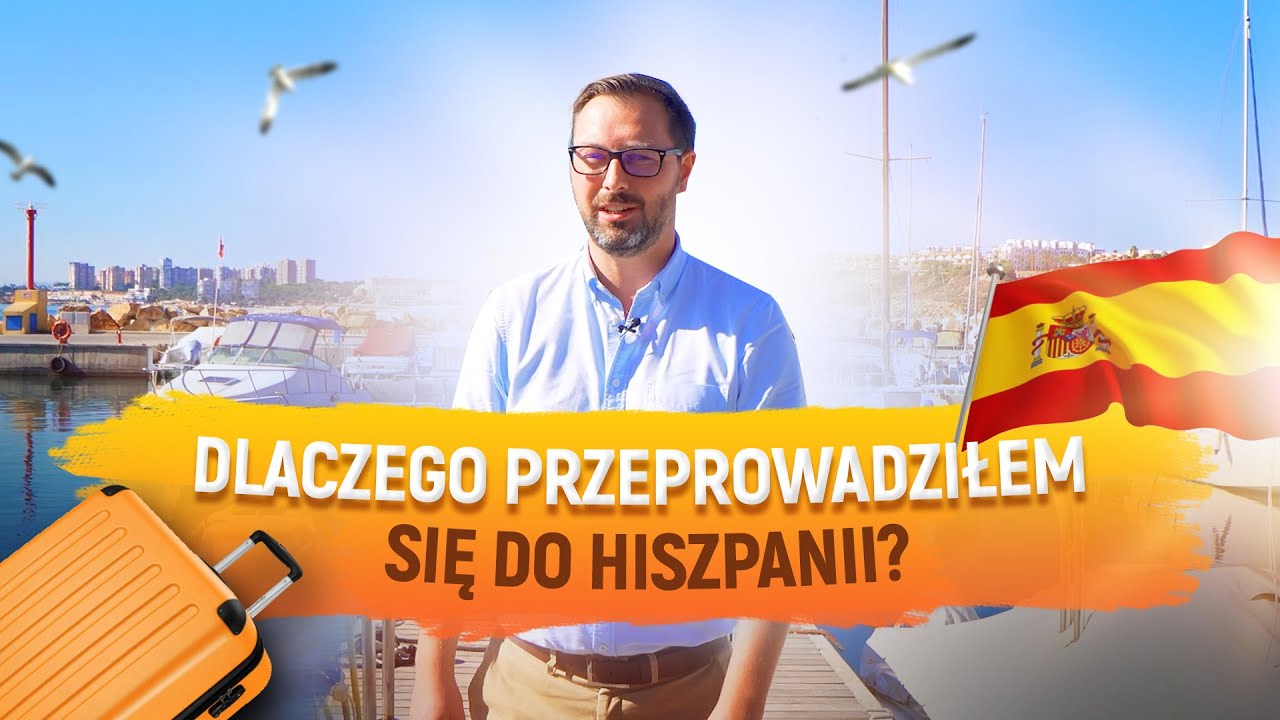 DLACZEGO PRZEPROWADZIŁEM SIĘ DO HISZPANII? Przeprowadzka do Hiszpanii